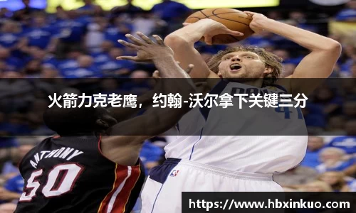 火箭力克老鹰，约翰-沃尔拿下关键三分